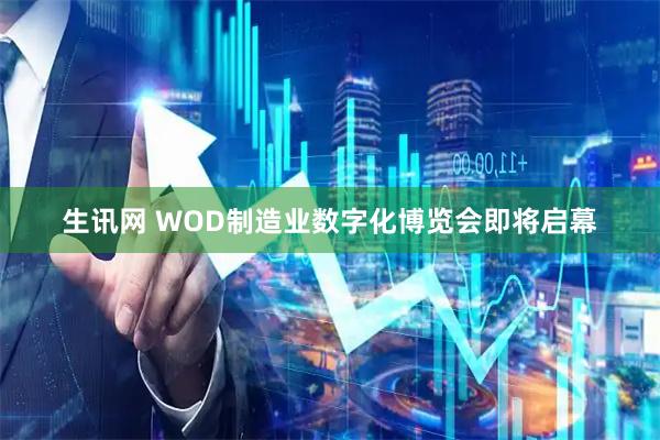生讯网 WOD制造业数字化博览会即将启幕