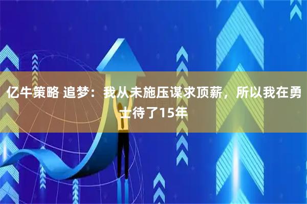 亿牛策略 追梦：我从未施压谋求顶薪，所以我在勇士待了15年